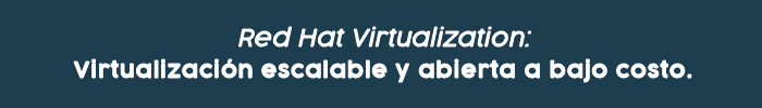 Red Hat Virtualization: Virtualización escalable y abierta a bajo costo.